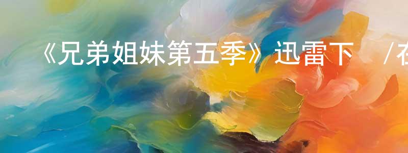 《兄弟姐妹第五季》迅雷下載/在線觀看-都市情感-美劇天堂 陳家雄的blog